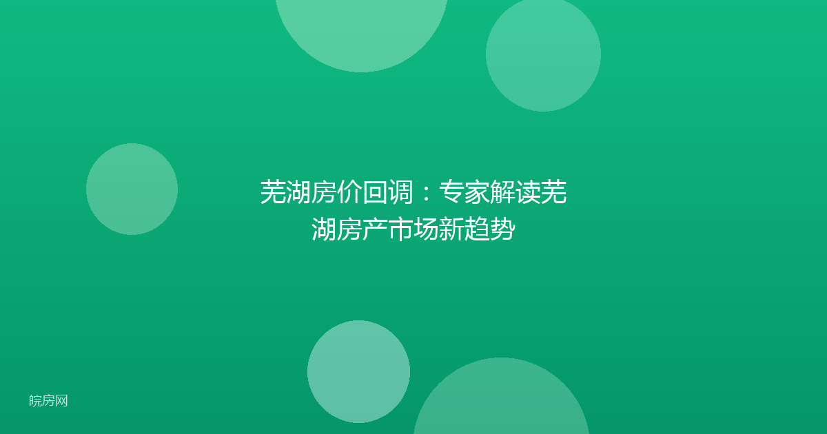 芜湖房价回调:专家解读芜湖房产市场新趋势