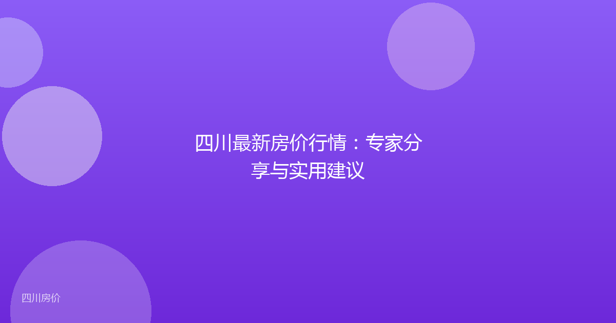 四川最新房价行情：专家分享与实用建议