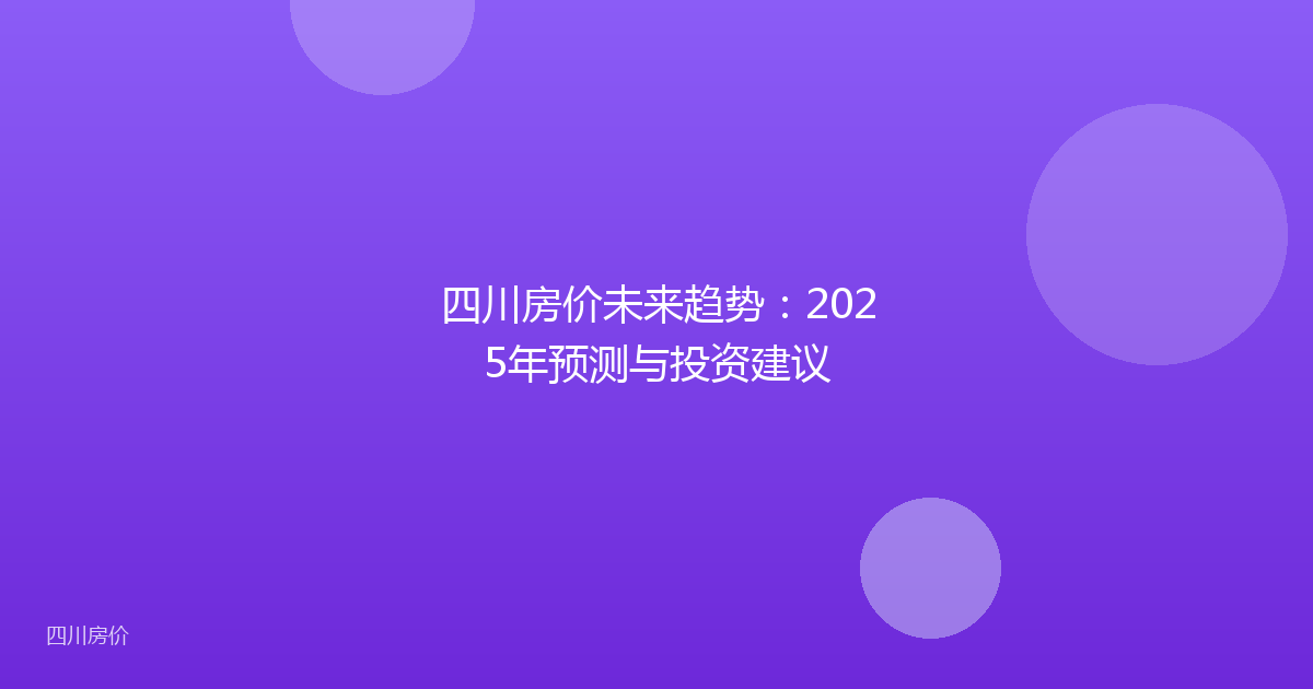 四川房价未来趋势：2025年预测与投资建议