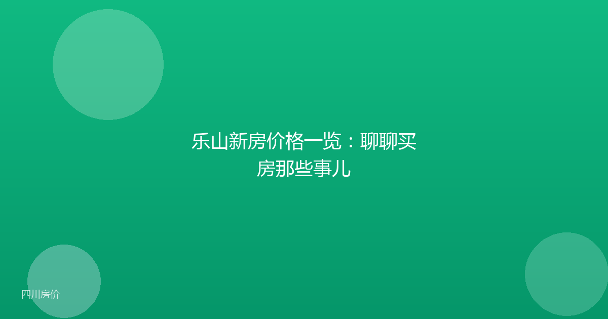 乐山新房价格一览：聊聊买房那些事儿