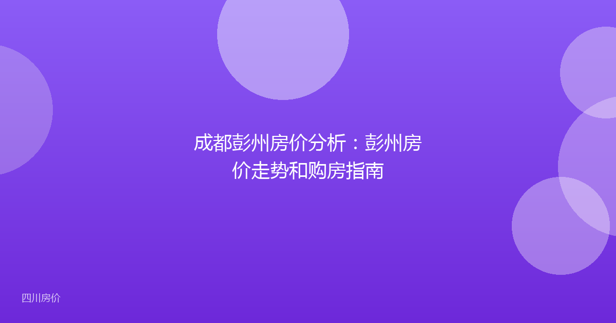 成都彭州房价分析：彭州房价走势和购房指南