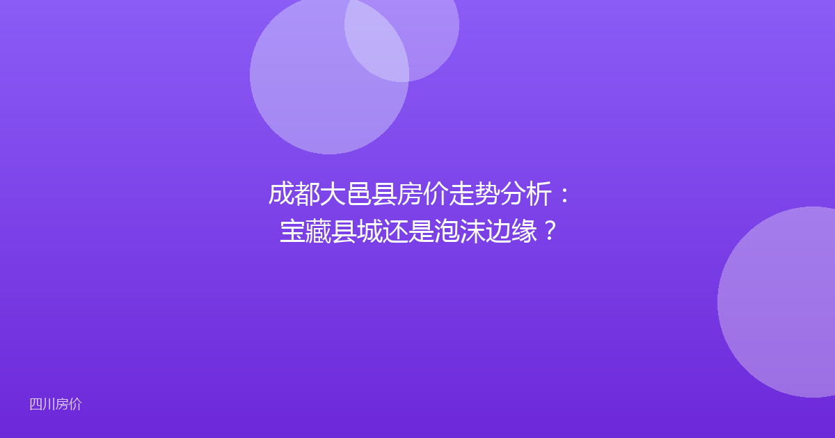 成都大邑县房价走势分析：宝藏县城还是泡沫边缘？
