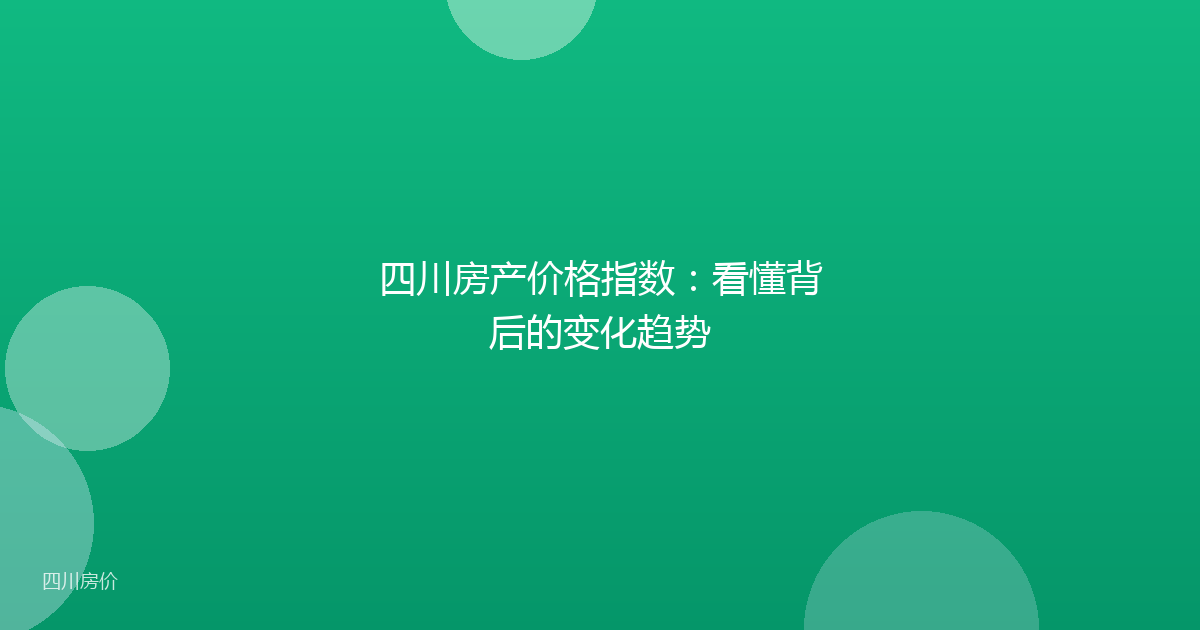 四川房产价格指数：看懂背后的变化趋势