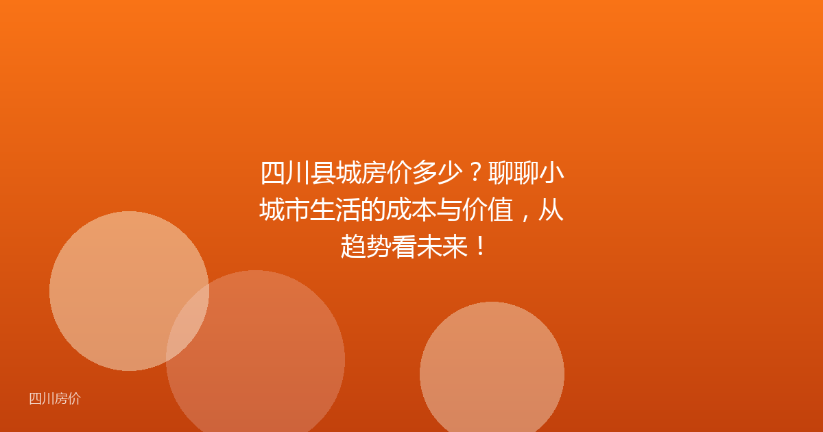 四川县城房价多少？聊聊小城市生活的成本与价值，从趋势看未来！