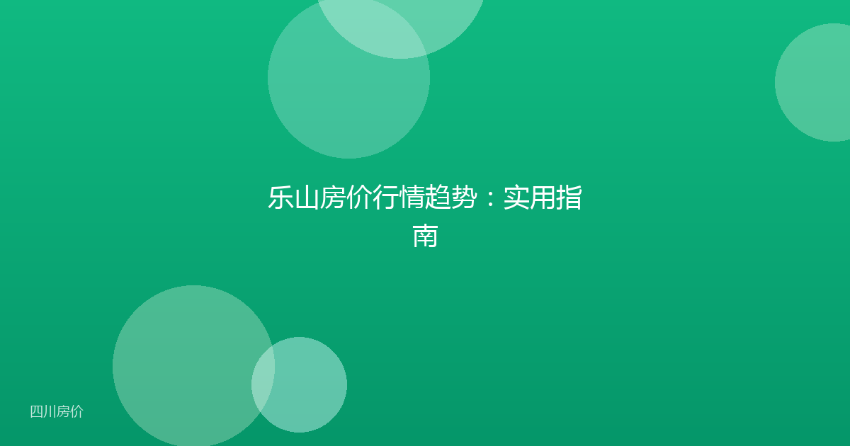 乐山房价行情趋势：实用指南