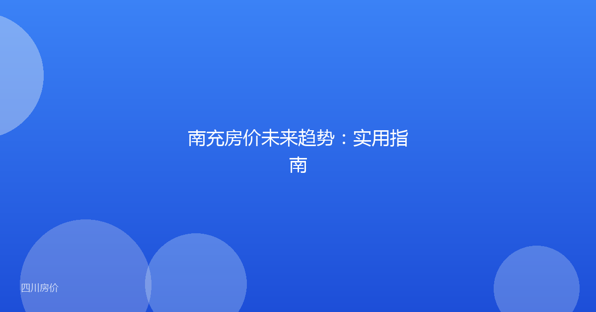 南充房价未来趋势：实用指南