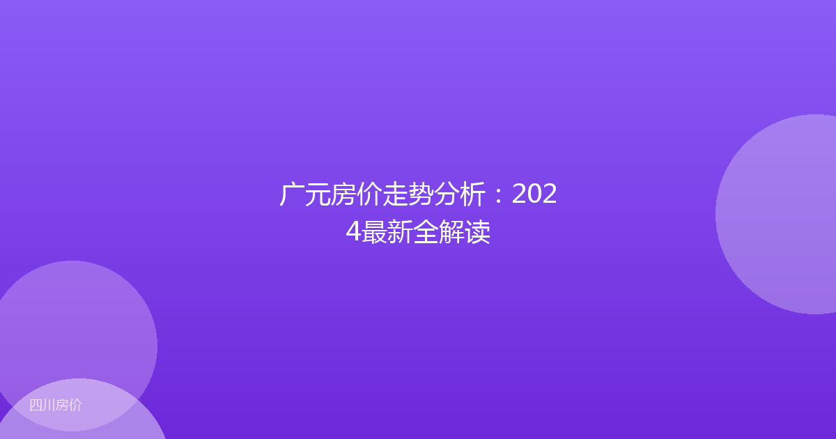 广元房价走势分析：2024最新全解读