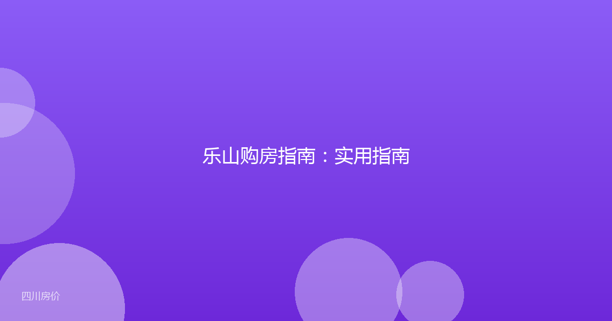 乐山购房指南：实用指南