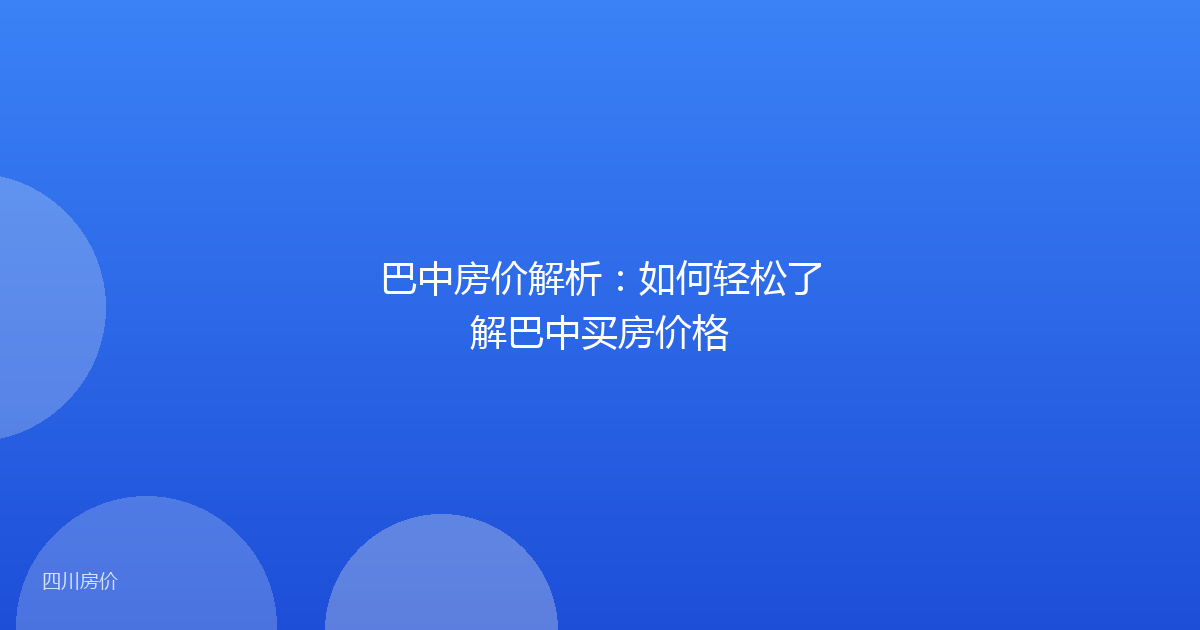 巴中房价解析：如何轻松了解巴中买房价格