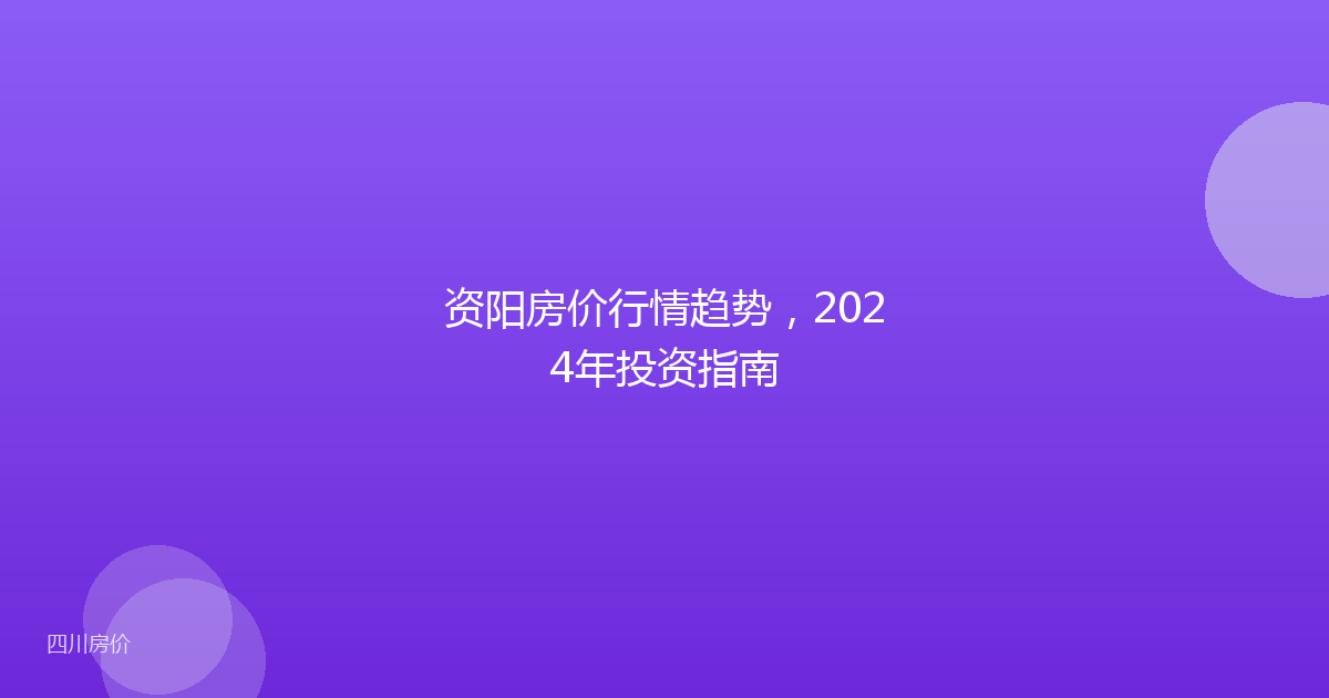 资阳房价行情趋势,2024年投资指南