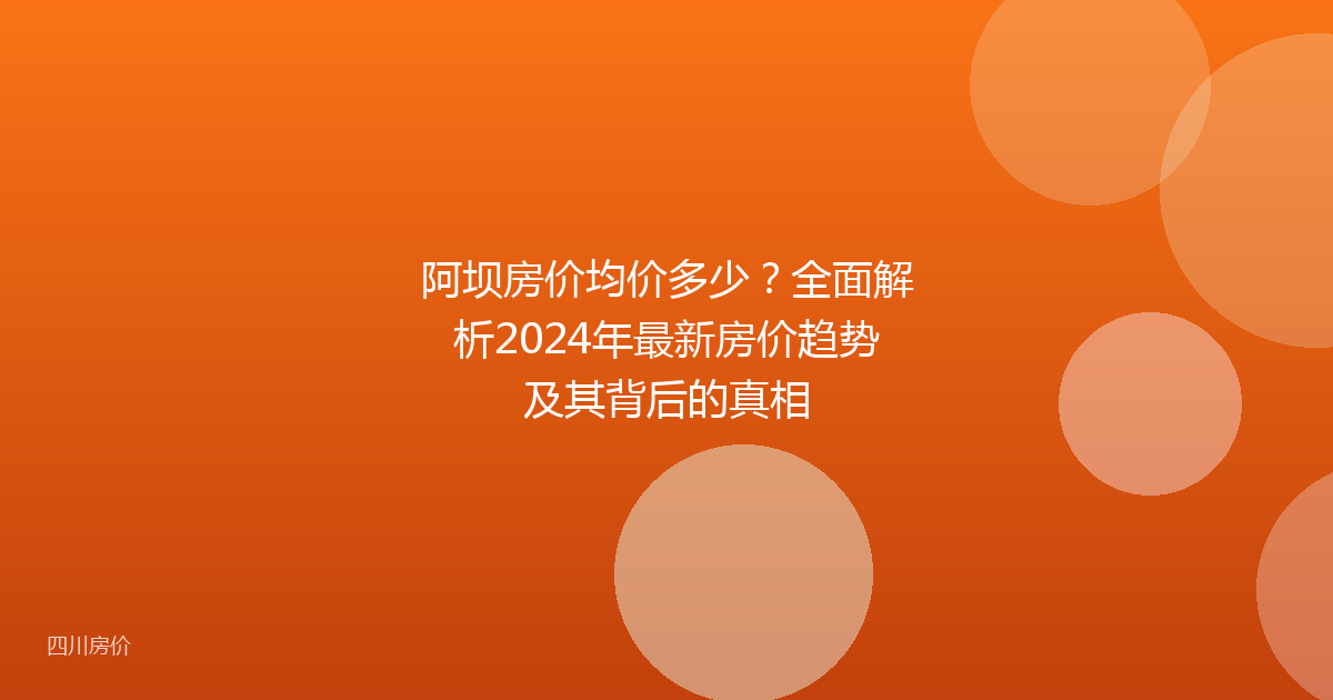 阿坝房价均价多少？全面解析2024年最新房价趋势及其背后的真相