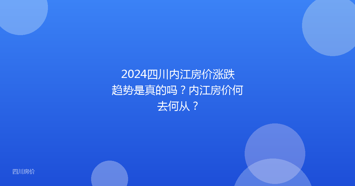 2024四川内江房价涨跌趋势是真的吗？内江房价何去何从？