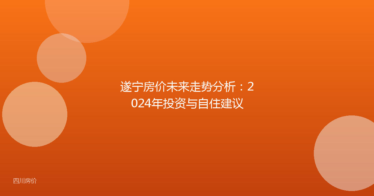 遂宁房价未来走势分析:2024年投资与自住建议