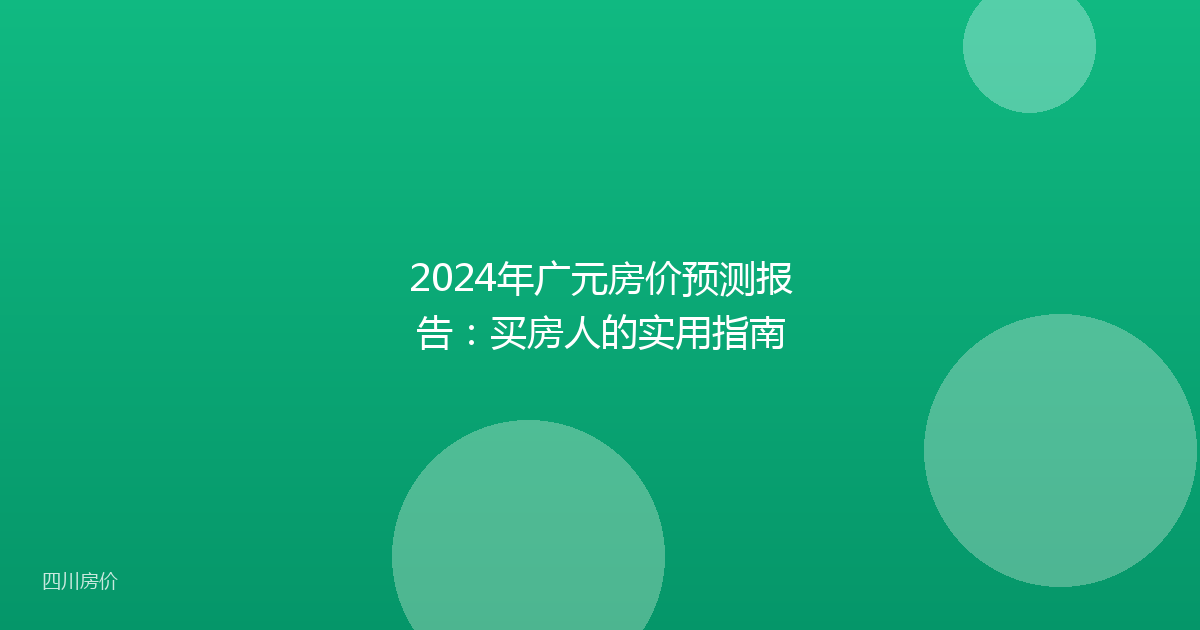 2024年广元房价预测报告:买房人的实用指南