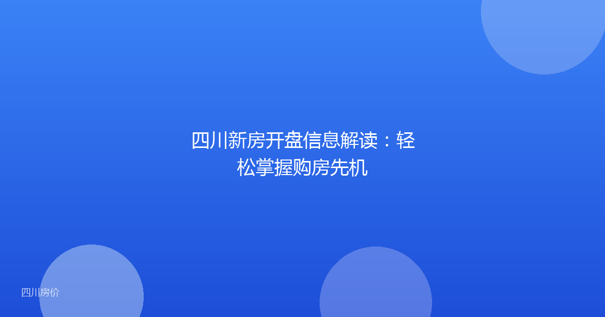 四川新房开盘信息解读:轻松掌握购房先机