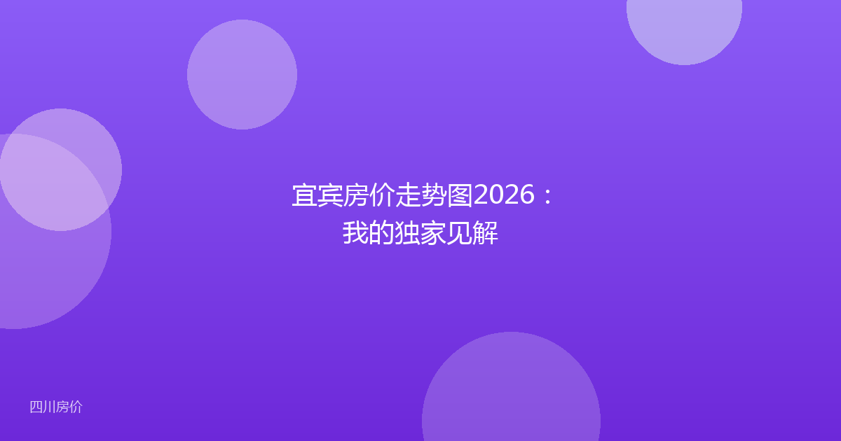 宜宾房价走势图2026:我的独家见解