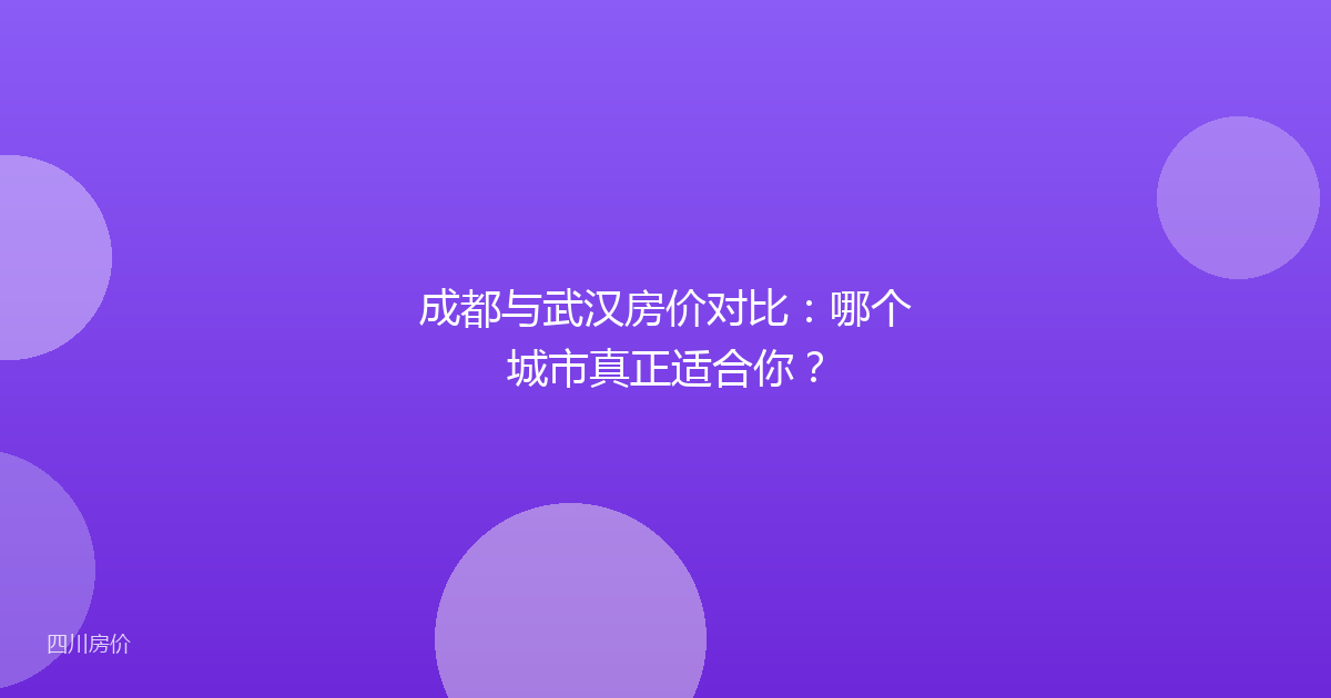 成都与武汉房价对比：哪个城市真正适合你？