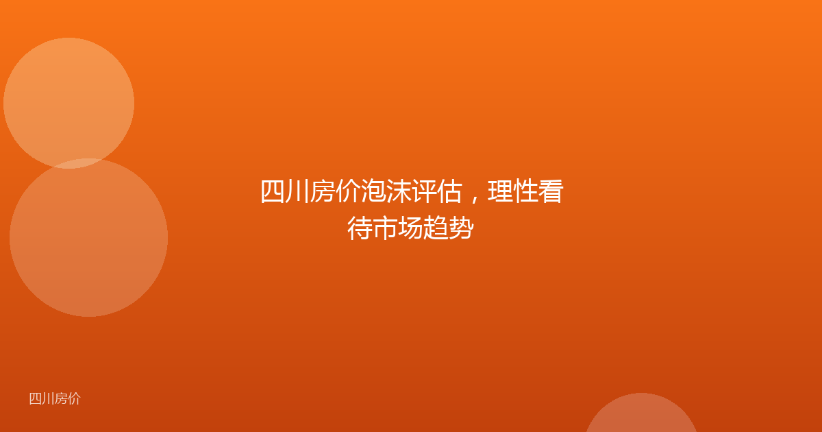 四川房价泡沫评估,理性看待市场趋势