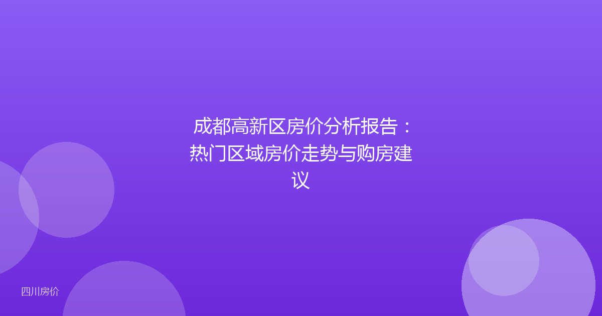 成都高新区房价分析报告:热门区域房价走势与购房建议