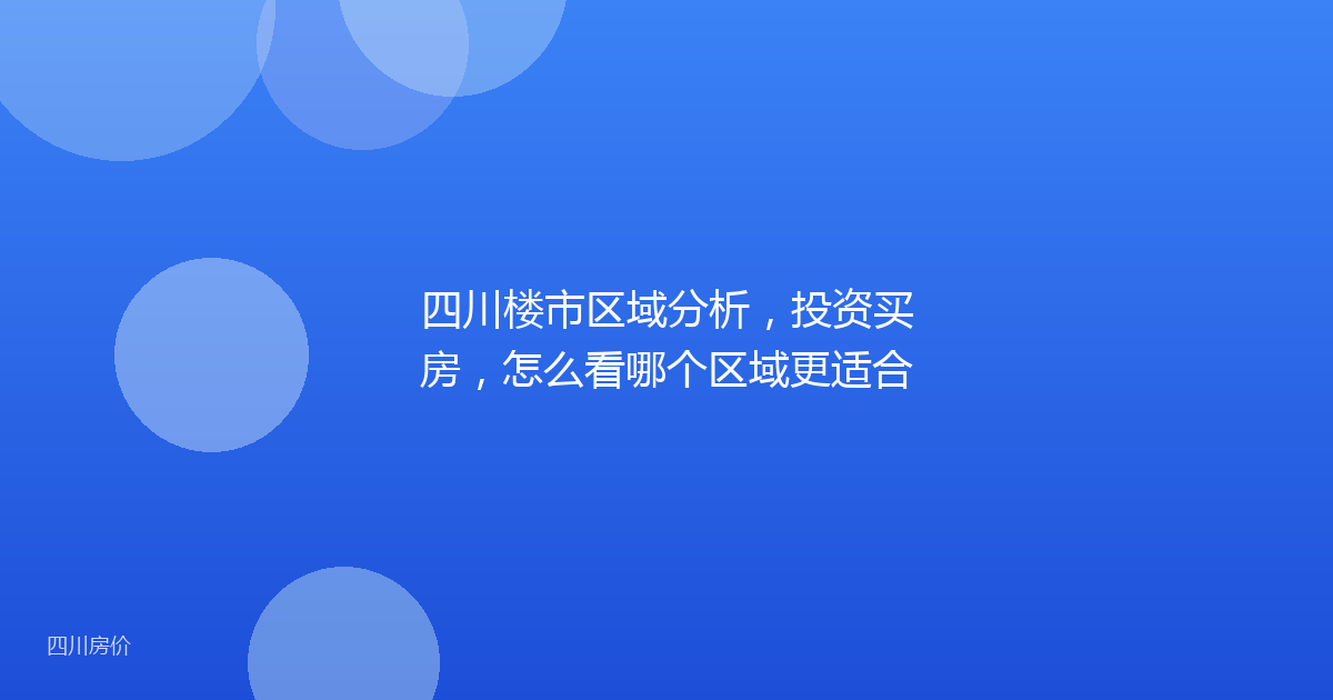 四川楼市区域分析，投资买房，怎么看哪个区域更适合