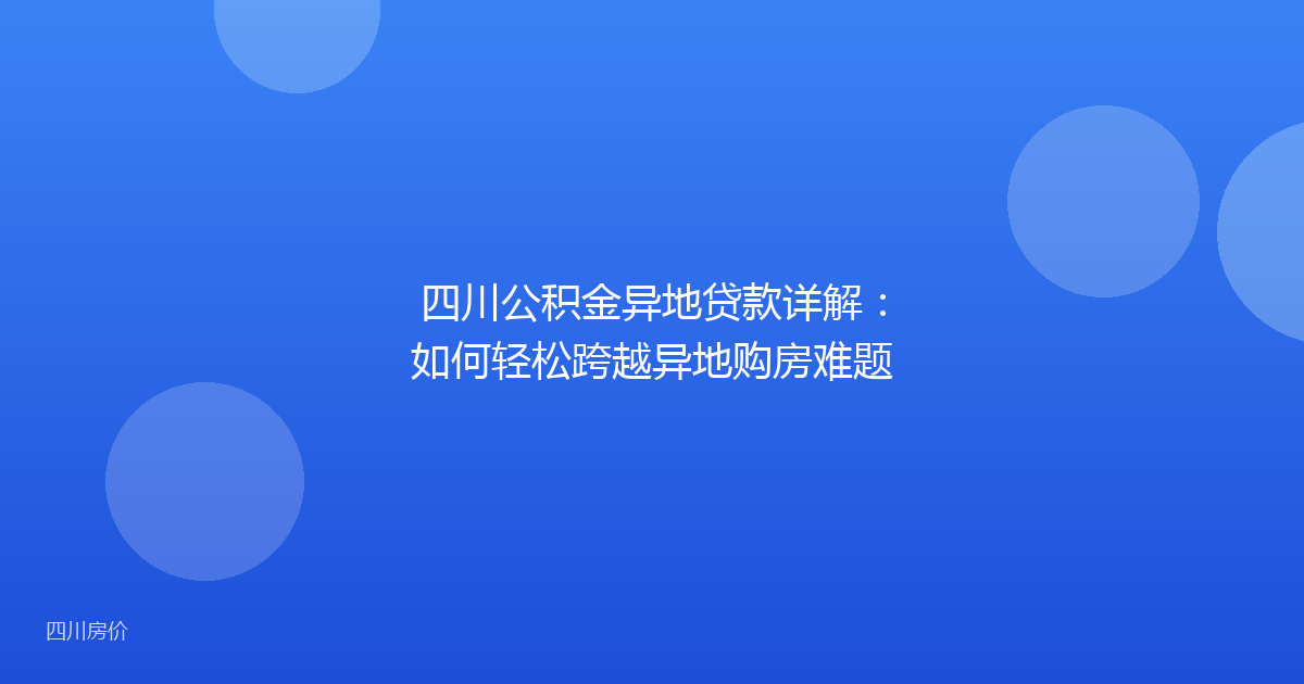 四川公积金异地贷款详解：如何轻松跨越异地购房难题