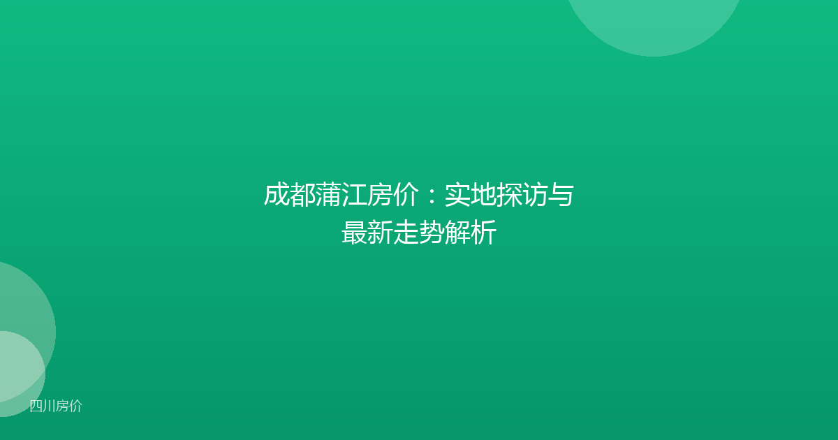成都蒲江房价：实地探访与最新走势解析