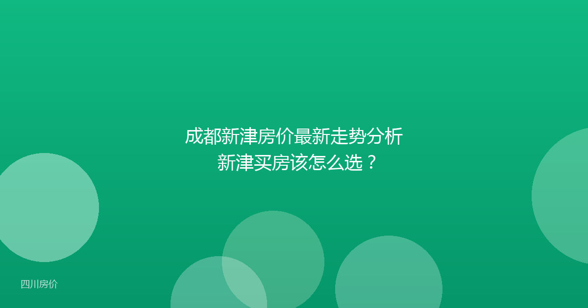 成都新津房价最新走势分析 新津买房该怎么选？