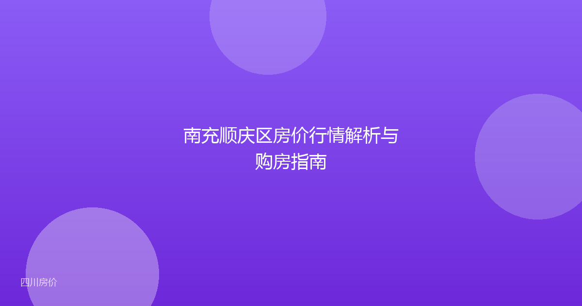 南充顺庆区房价行情解析与购房指南