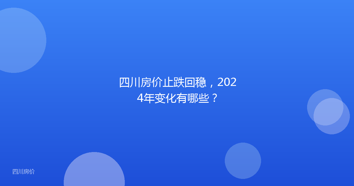 四川房价止跌回稳，2024年变化有哪些？