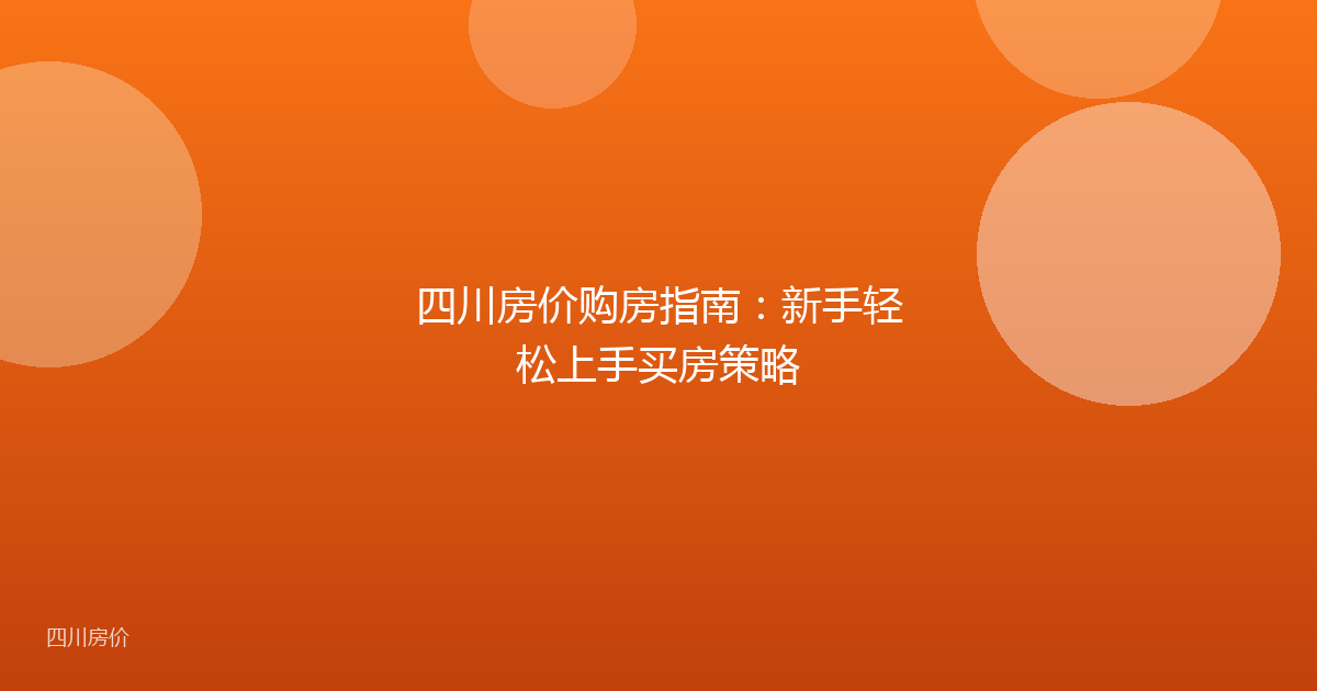 四川房价购房指南：新手轻松上手买房策略