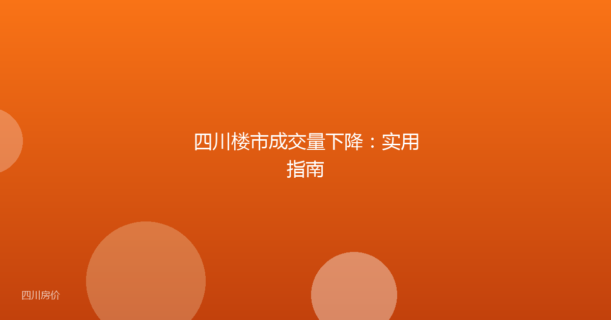 四川楼市成交量下降:实用指南