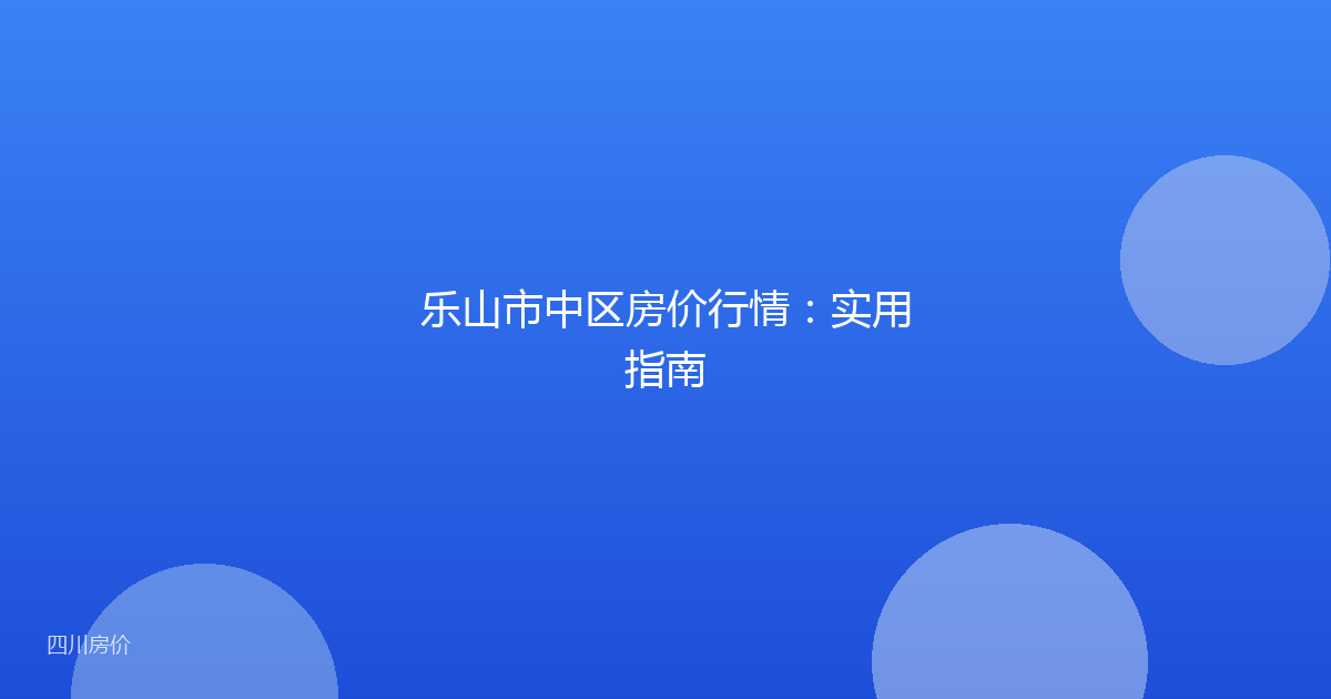 乐山市中区房价行情:实用指南