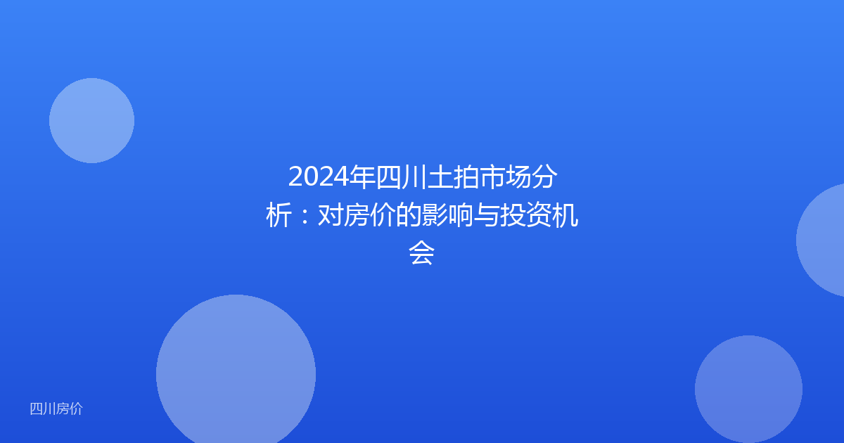 2024年四川土拍市场分析：对房价的影响与投资机会