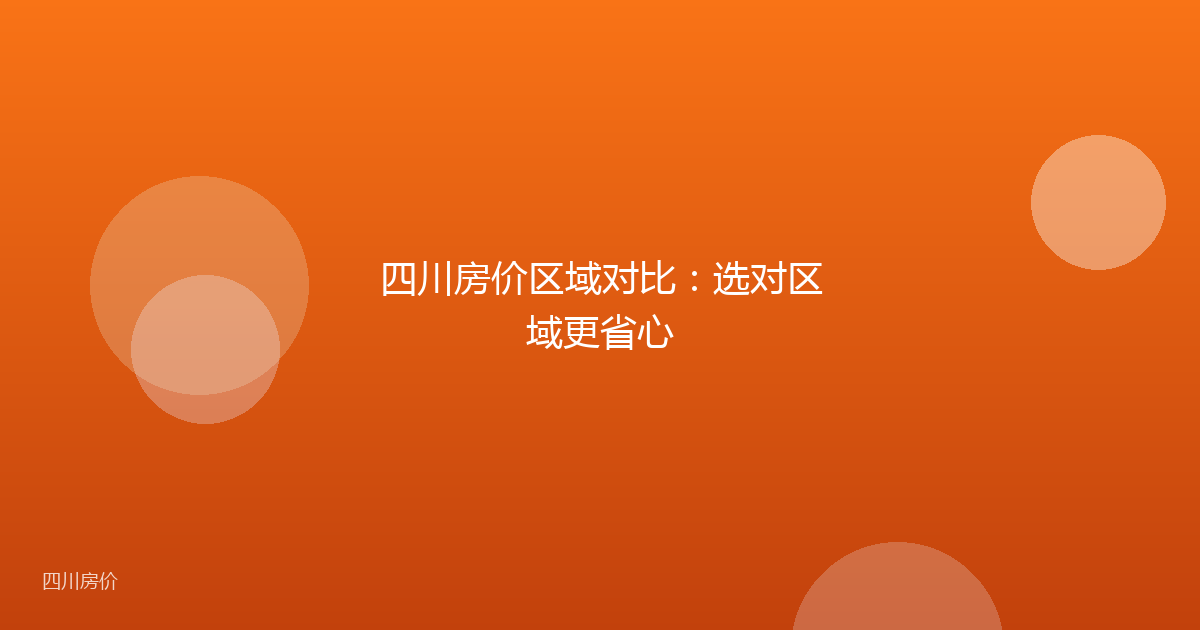 四川房价区域对比:选对区域更省心