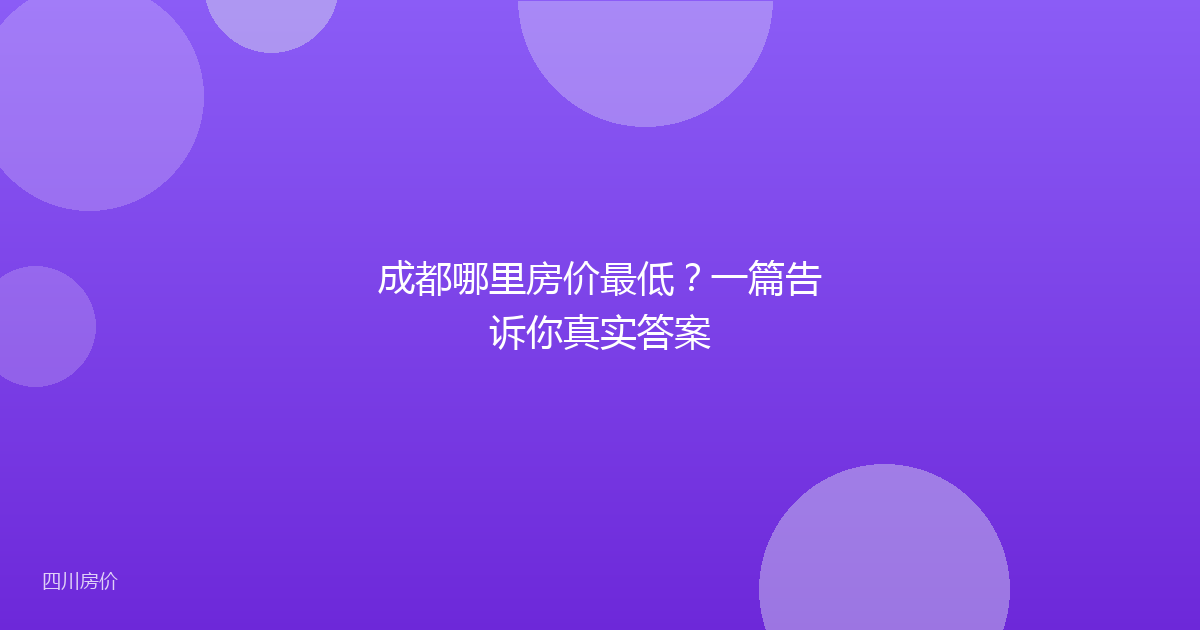 成都哪里房价最低?一篇告诉你真实答案