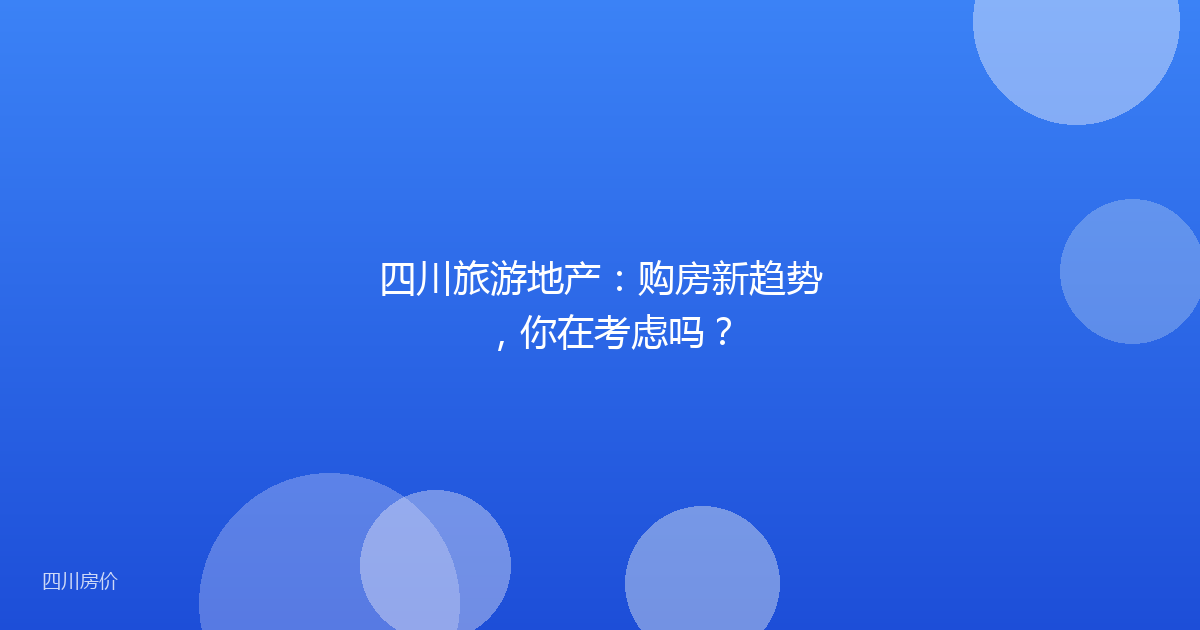 四川旅游地产:购房新趋势,你在考虑吗?