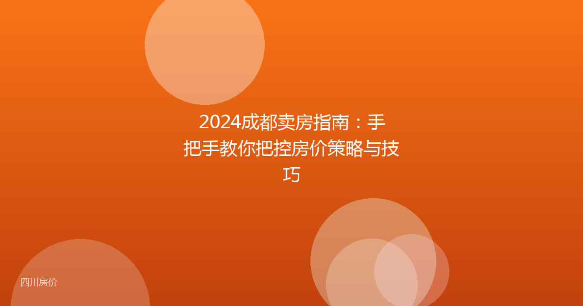 2024成都卖房指南:手把手教你把控房价策略与技巧