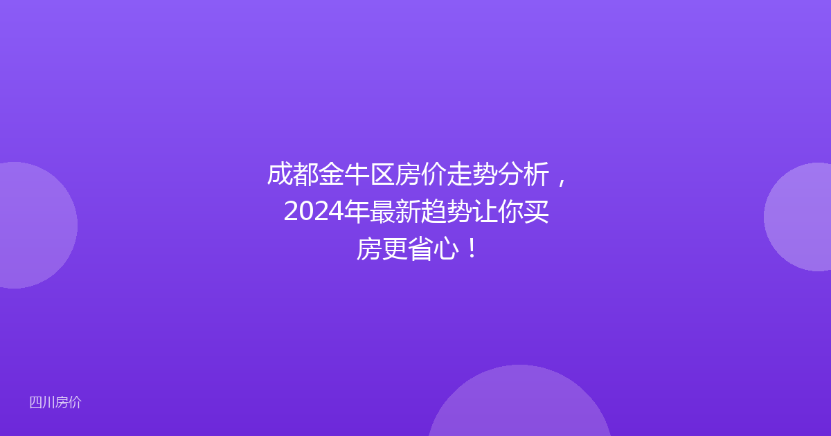 成都金牛区房价走势分析,2024年最新趋势让你买房更省心!