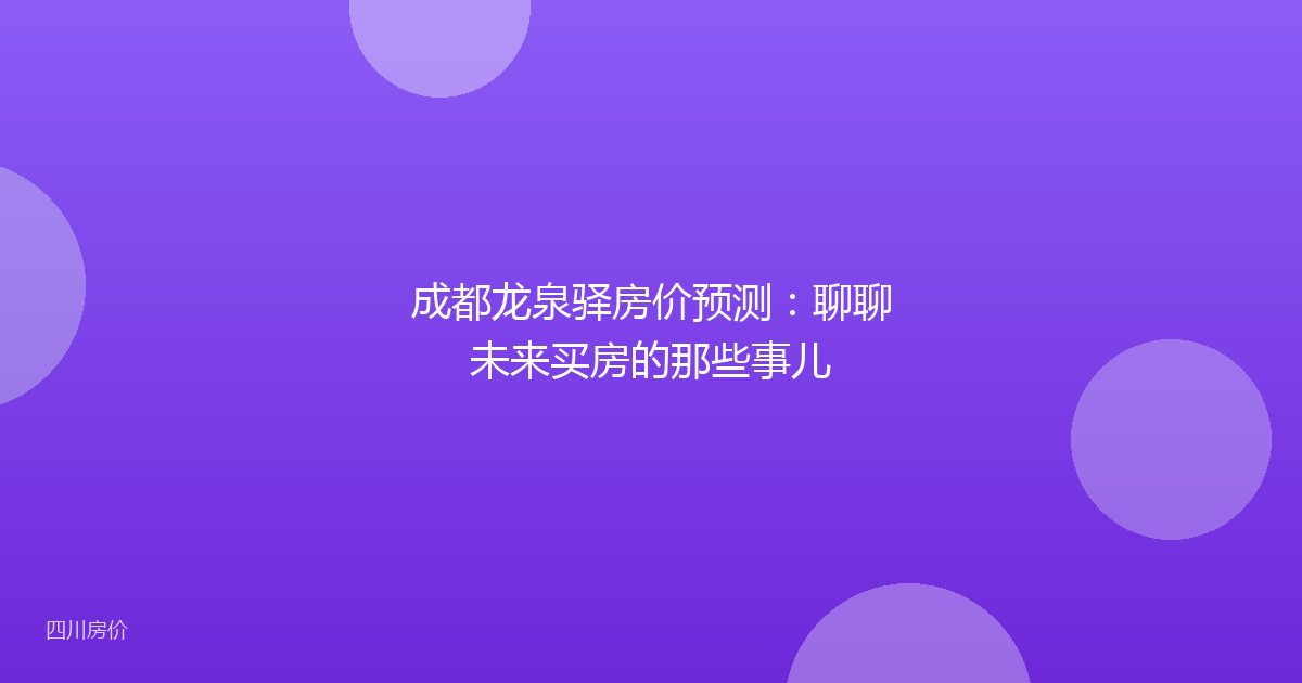 成都龙泉驿房价预测:聊聊未来买房的那些事儿