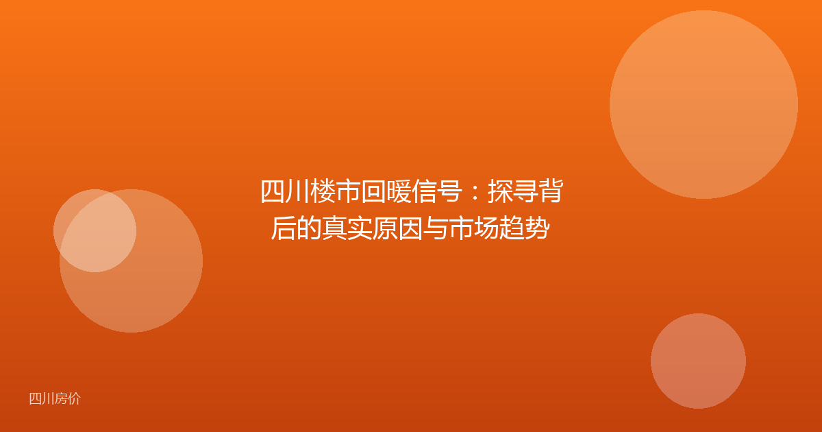 四川楼市回暖信号:探寻背后的真实原因与市场趋势