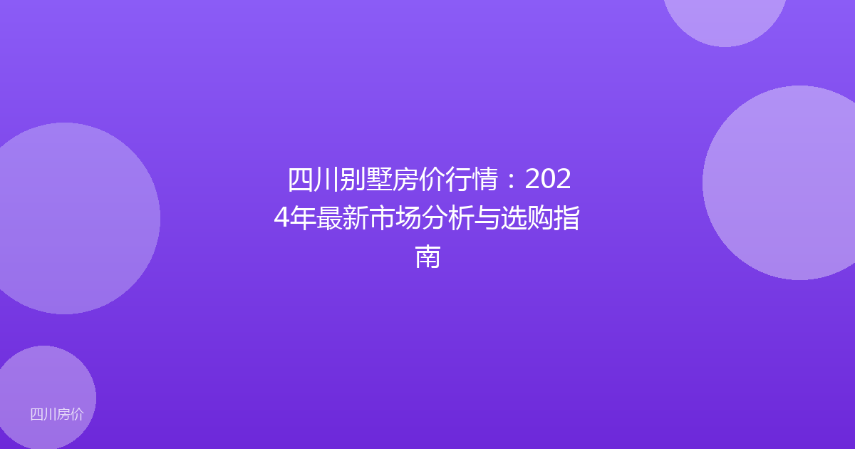 四川别墅房价行情:2024年最新市场分析与选购指南