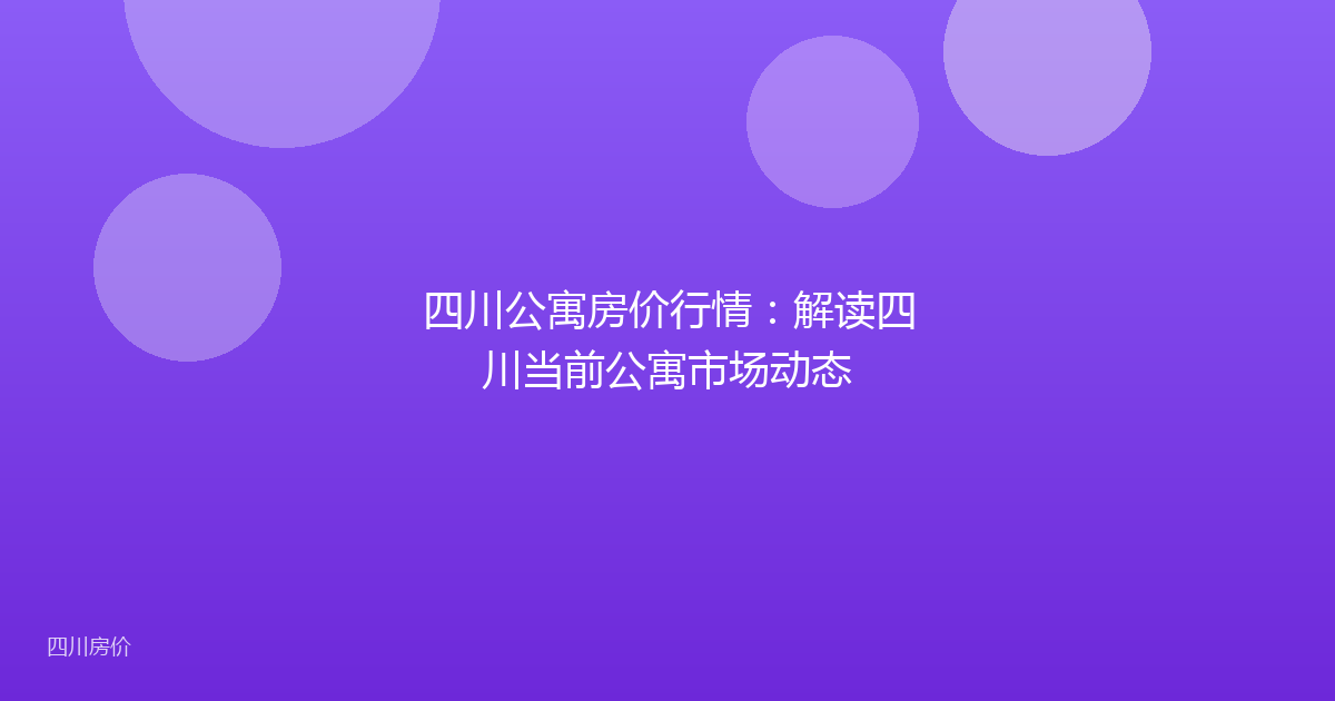 四川公寓房价行情:解读四川当前公寓市场动态