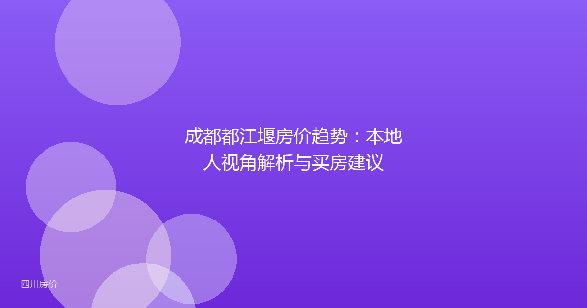 成都都江堰房价趋势:本地人视角解析与买房建议