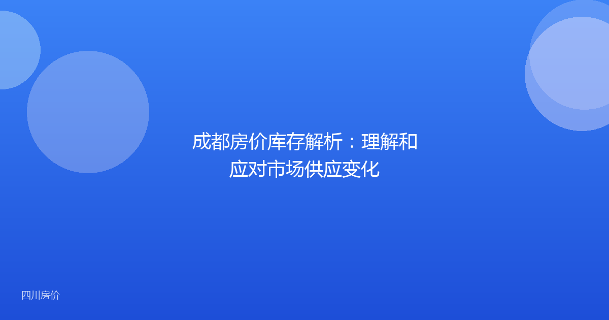 成都房价库存解析:理解和应对市场供应变化