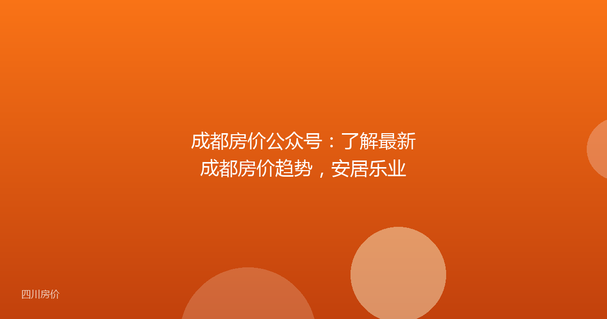 成都房价公众号：了解最新成都房价趋势，安居乐业
